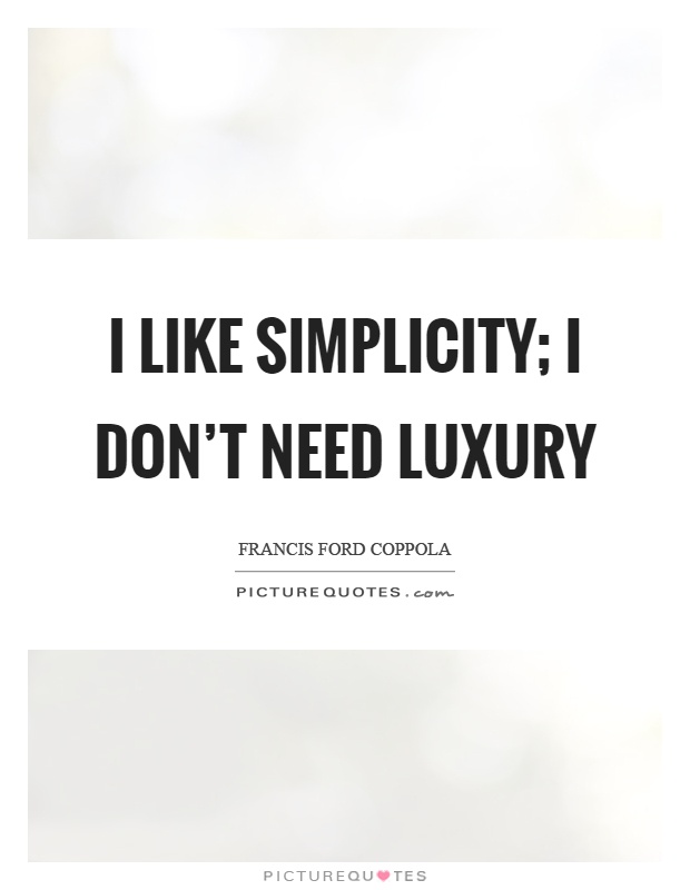 I like simplicity; I don't need luxury Picture Quote #1