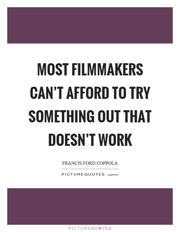 Most filmmakers can't afford to try something out that doesn't work Picture Quote #1