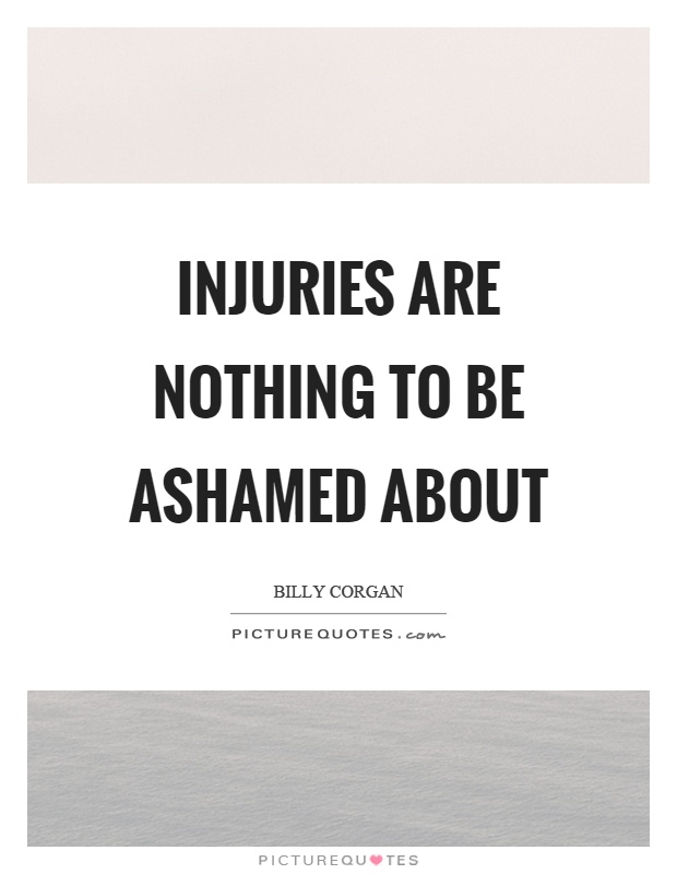 Injuries are nothing to be ashamed about Picture Quote #1