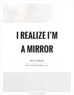 I realize I’m a mirror Picture Quote #1