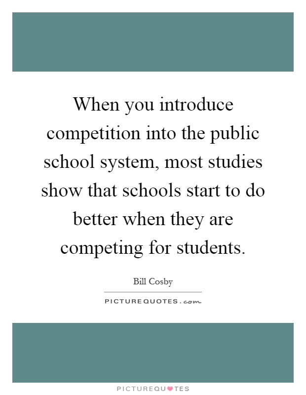 When you introduce competition into the public school system, most studies show that schools start to do better when they are competing for students Picture Quote #1
