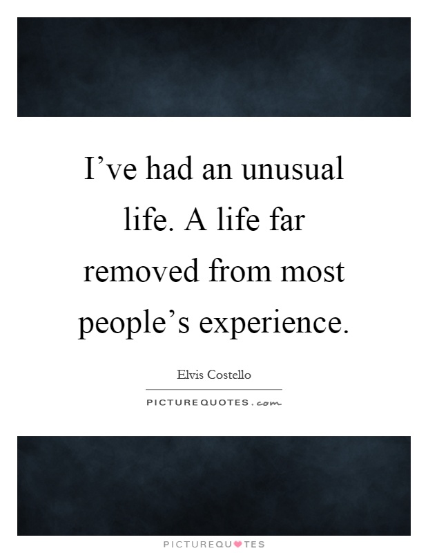 I've had an unusual life. A life far removed from most people's experience Picture Quote #1