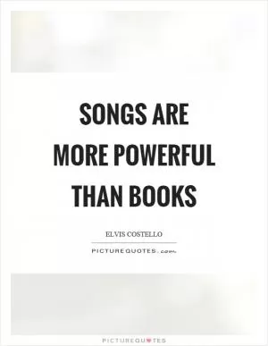 Songs are more powerful than books Picture Quote #1