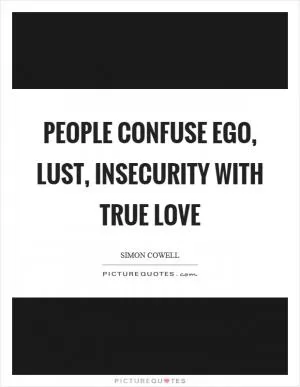People confuse ego, lust, insecurity with true love Picture Quote #1