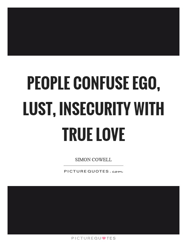 People confuse ego, lust, insecurity with true love Picture Quote #1