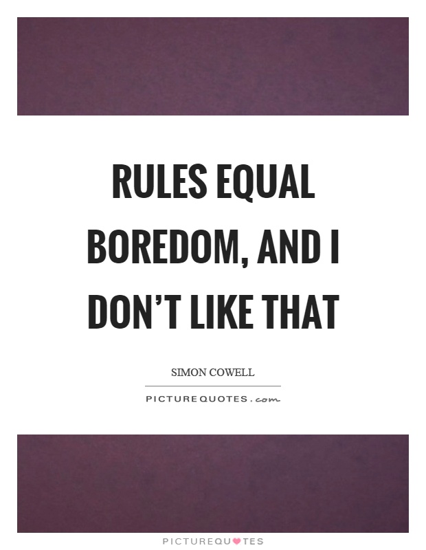 Rules equal boredom, and I don't like that Picture Quote #1