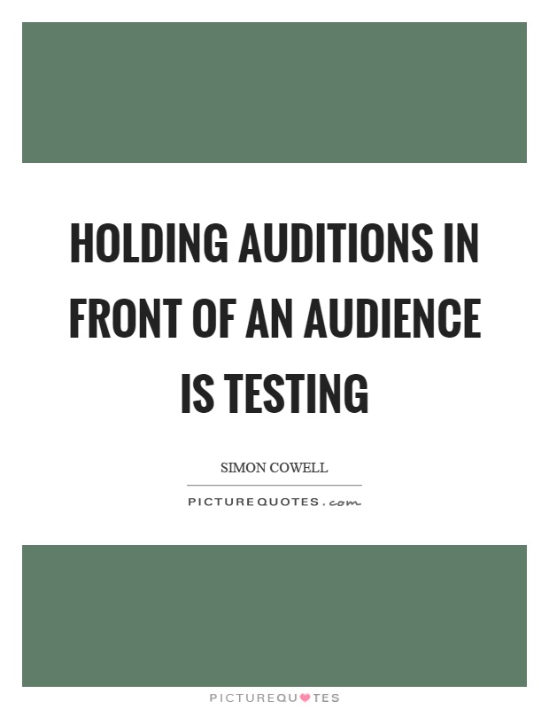 Holding auditions in front of an audience is testing Picture Quote #1