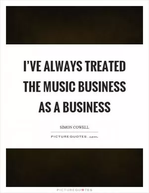 I’ve always treated the music business as a business Picture Quote #1