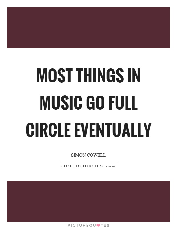 Most things in music go full circle eventually Picture Quote #1