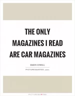 The only magazines I read are car magazines Picture Quote #1