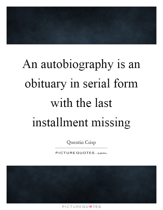 An autobiography is an obituary in serial form with the last installment missing Picture Quote #1