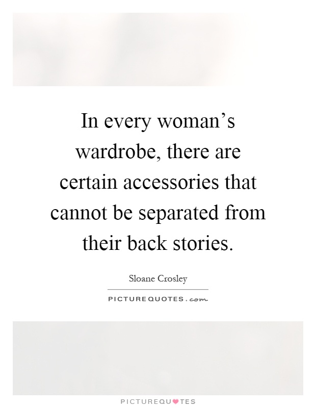 In every woman's wardrobe, there are certain accessories that cannot be separated from their back stories Picture Quote #1