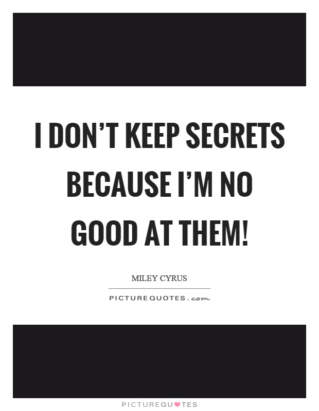 I don't keep secrets because I'm no good at them! Picture Quote #1