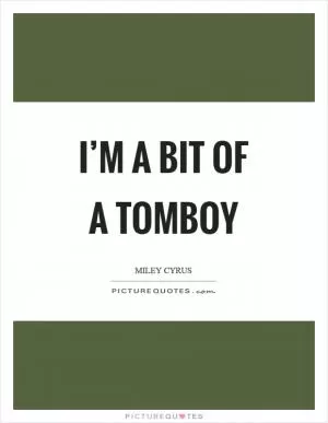 I’m a bit of a tomboy Picture Quote #1