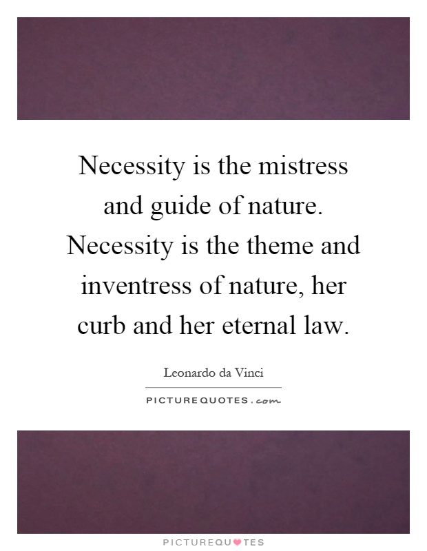 Necessity is the mistress and guide of nature. Necessity is the theme and inventress of nature, her curb and her eternal law Picture Quote #1
