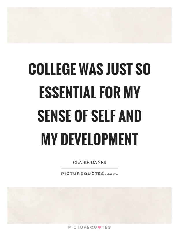 College was just so essential for my sense of self and my development Picture Quote #1