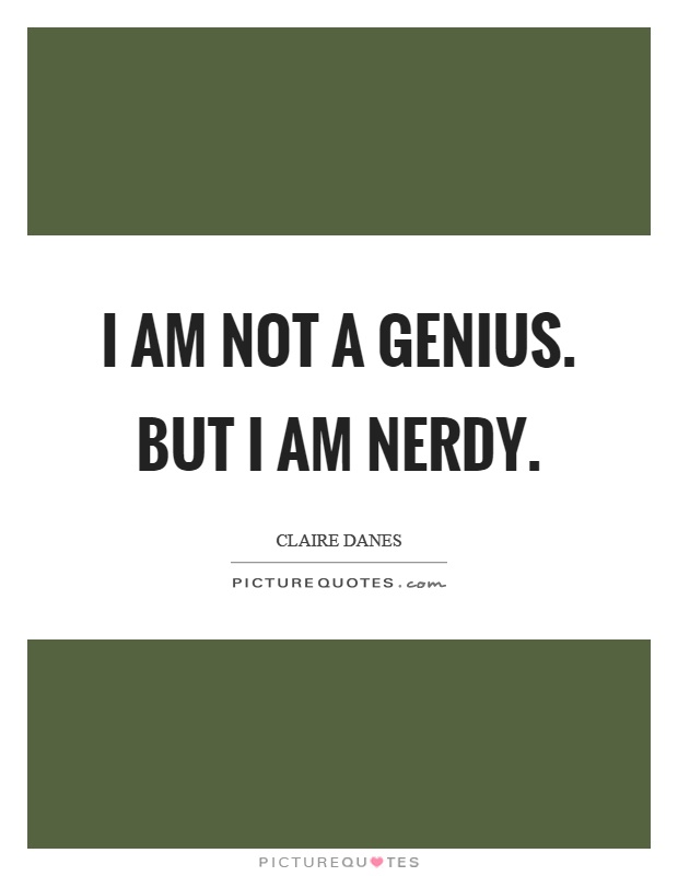 I am not a genius. But I am nerdy Picture Quote #1