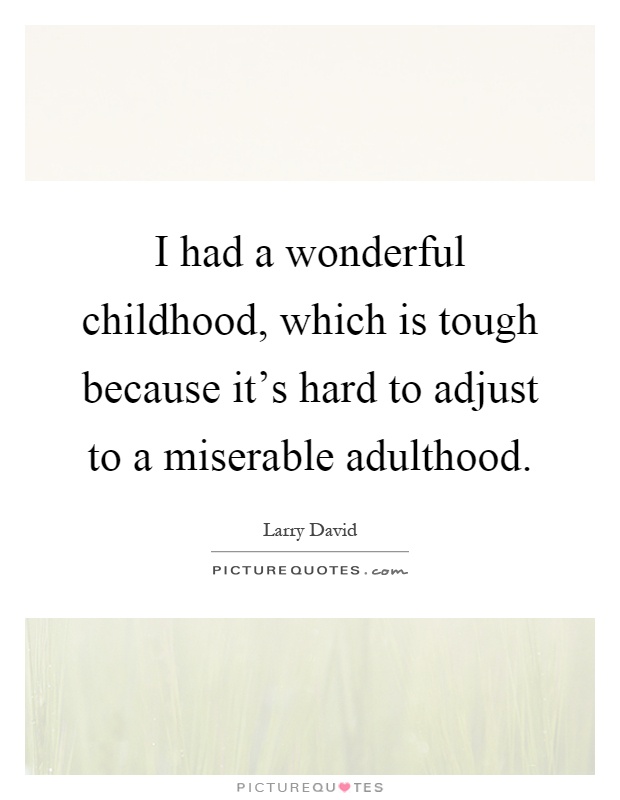 I had a wonderful childhood, which is tough because it's hard to adjust to a miserable adulthood Picture Quote #1