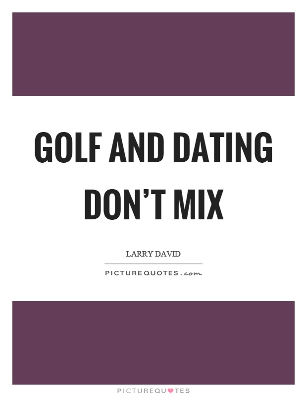Golf and dating don't mix Picture Quote #1