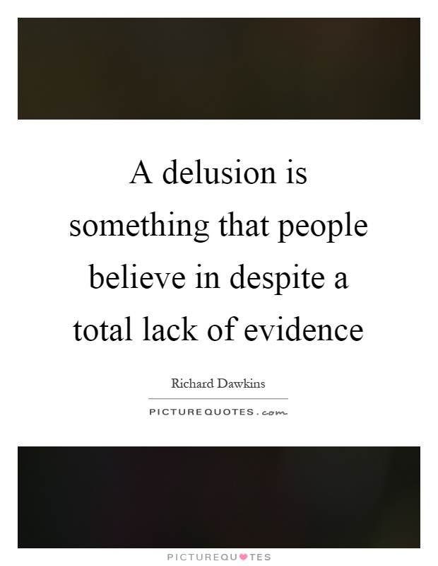 A delusion is something that people believe in despite a total lack of evidence Picture Quote #1