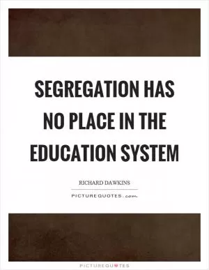 Segregation has no place in the education system Picture Quote #1