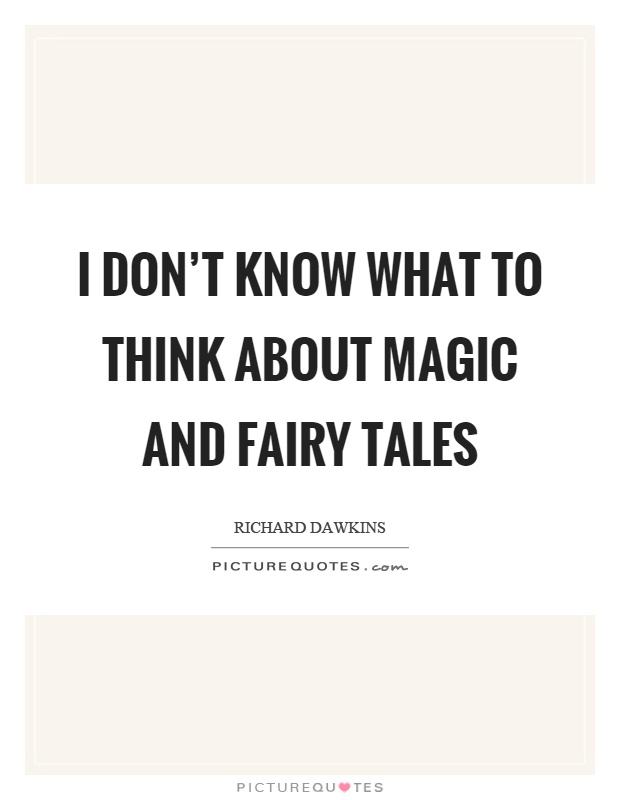I don't know what to think about magic and fairy tales Picture Quote #1