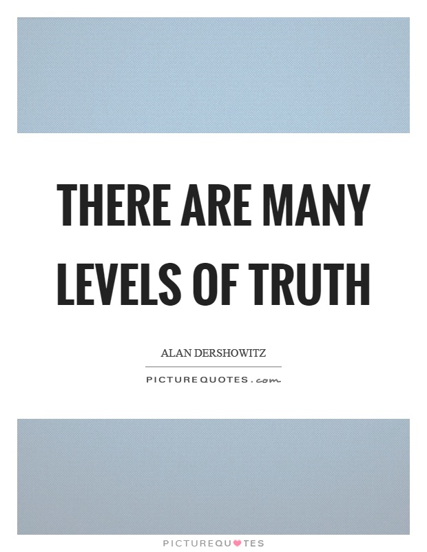 There are many levels of truth Picture Quote #1