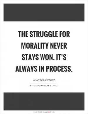 The struggle for morality never stays won. It’s always in process Picture Quote #1