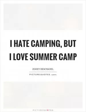 I hate camping, but I love summer camp Picture Quote #1