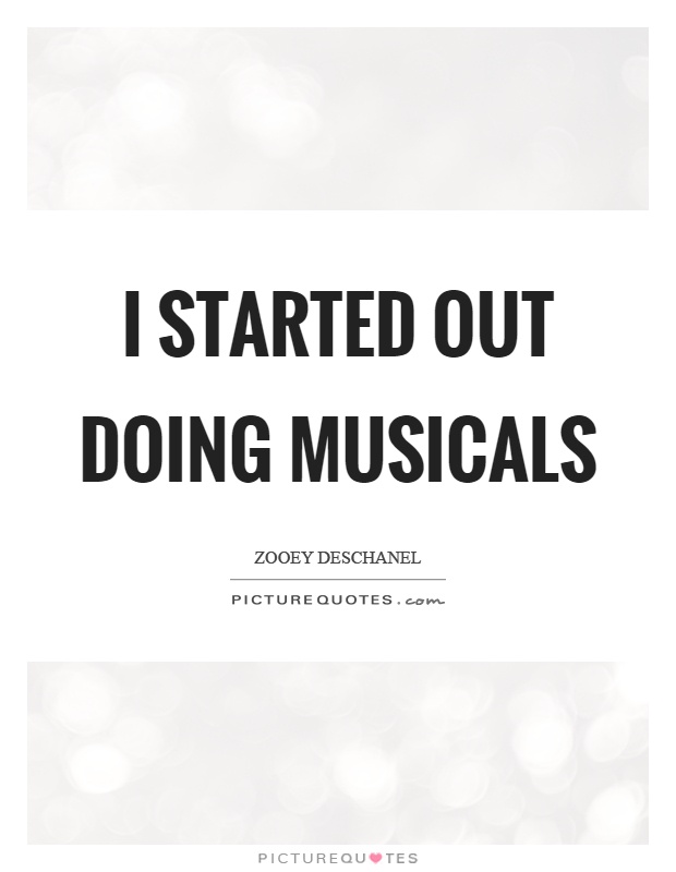 I started out doing musicals Picture Quote #1