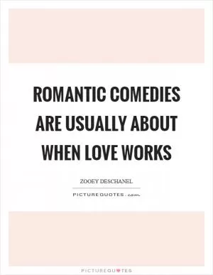 Romantic comedies are usually about when love works Picture Quote #1