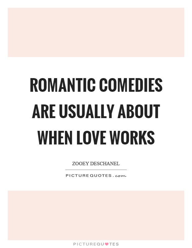 Romantic comedies are usually about when love works Picture Quote #1