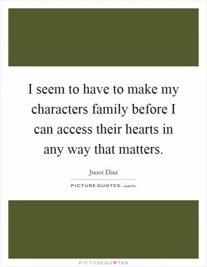 I seem to have to make my characters family before I can access their hearts in any way that matters Picture Quote #1