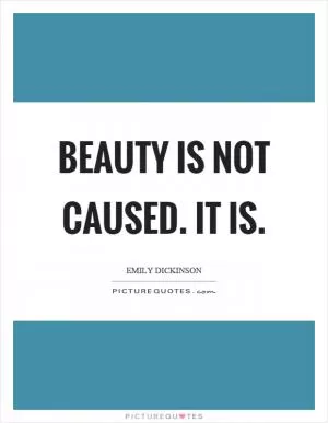 Beauty is not caused. It is Picture Quote #1