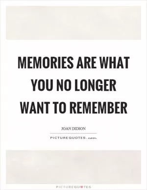 Memories are what you no longer want to remember Picture Quote #1