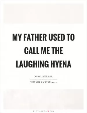 My father used to call me the laughing hyena Picture Quote #1