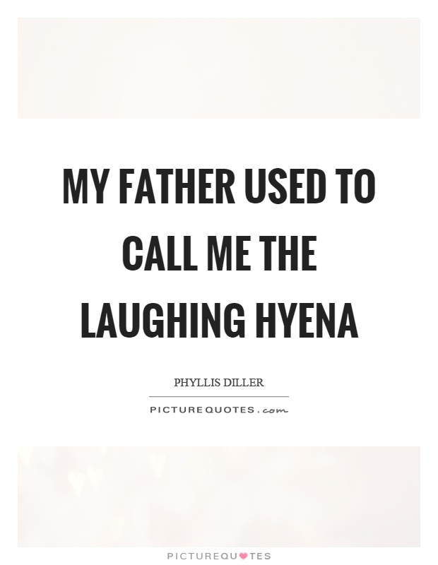 My father used to call me the laughing hyena Picture Quote #1