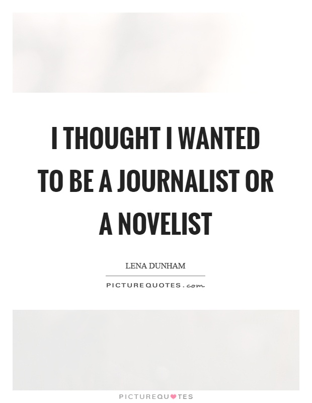 I thought I wanted to be a journalist or a novelist Picture Quote #1