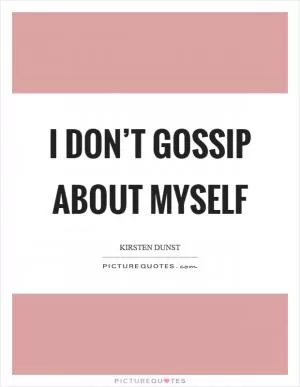 I don’t gossip about myself Picture Quote #1