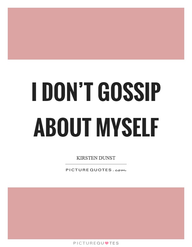 I don’t gossip about myself Picture Quote #1