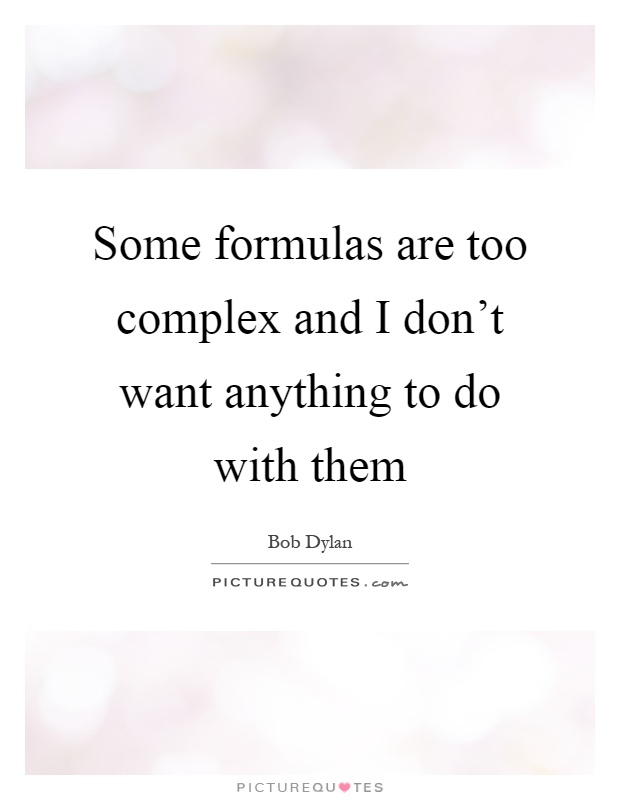 Some formulas are too complex and I don't want anything to do with them Picture Quote #1