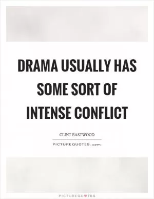 Drama usually has some sort of intense conflict Picture Quote #1