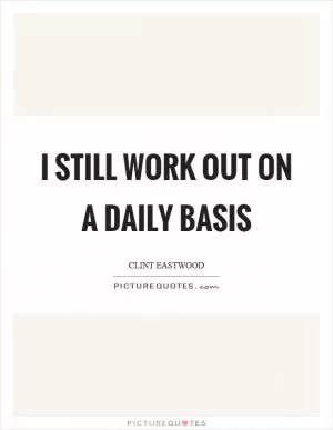I still work out on a daily basis Picture Quote #1
