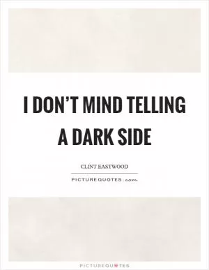 I don’t mind telling a dark side Picture Quote #1