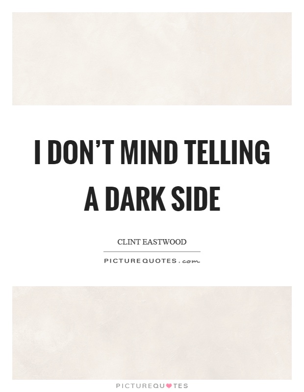 I don't mind telling a dark side Picture Quote #1