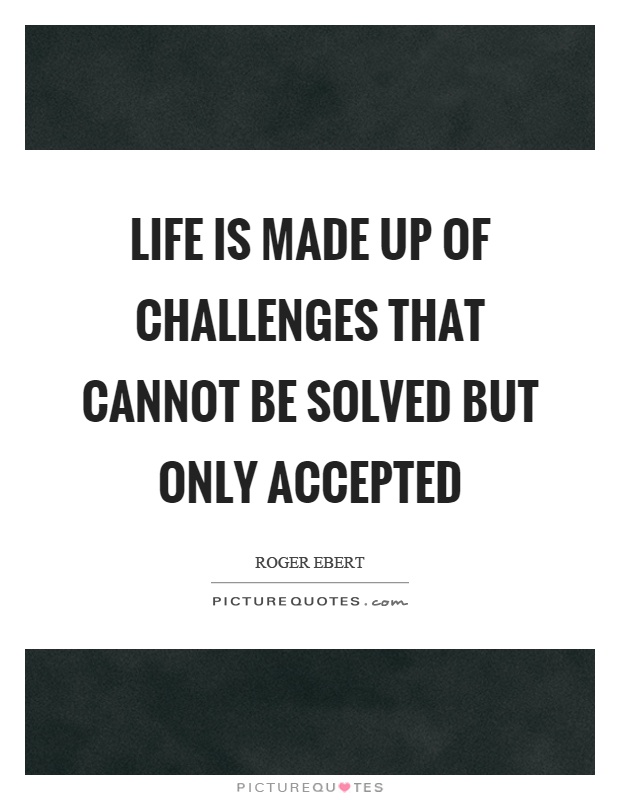 Life is made up of challenges that cannot be solved but only accepted Picture Quote #1