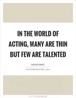 In the world of acting, many are thin but few are talented Picture Quote #1