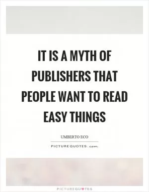 It is a myth of publishers that people want to read easy things Picture Quote #1