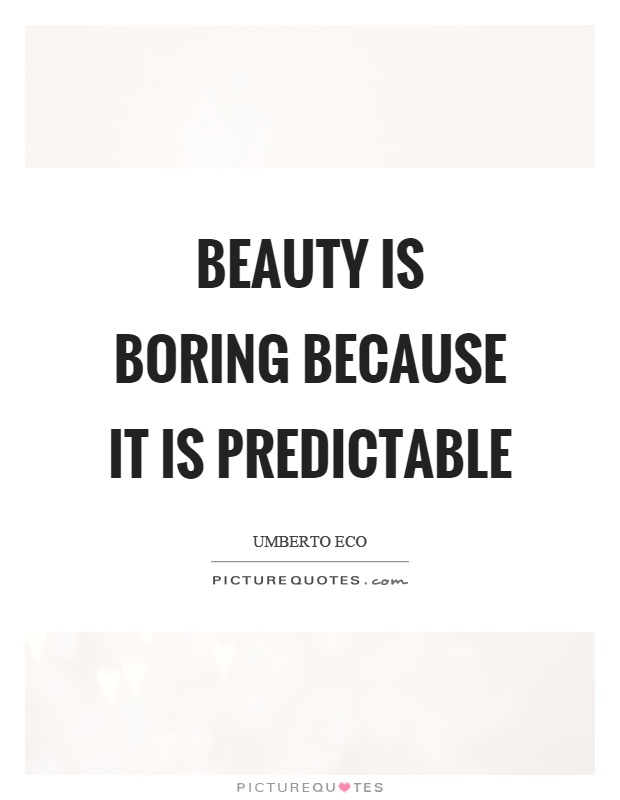Beauty is boring because it is predictable Picture Quote #1