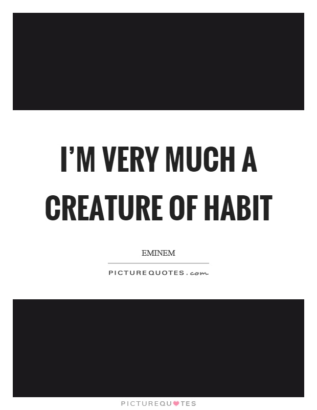 I'm very much a creature of habit Picture Quote #1
